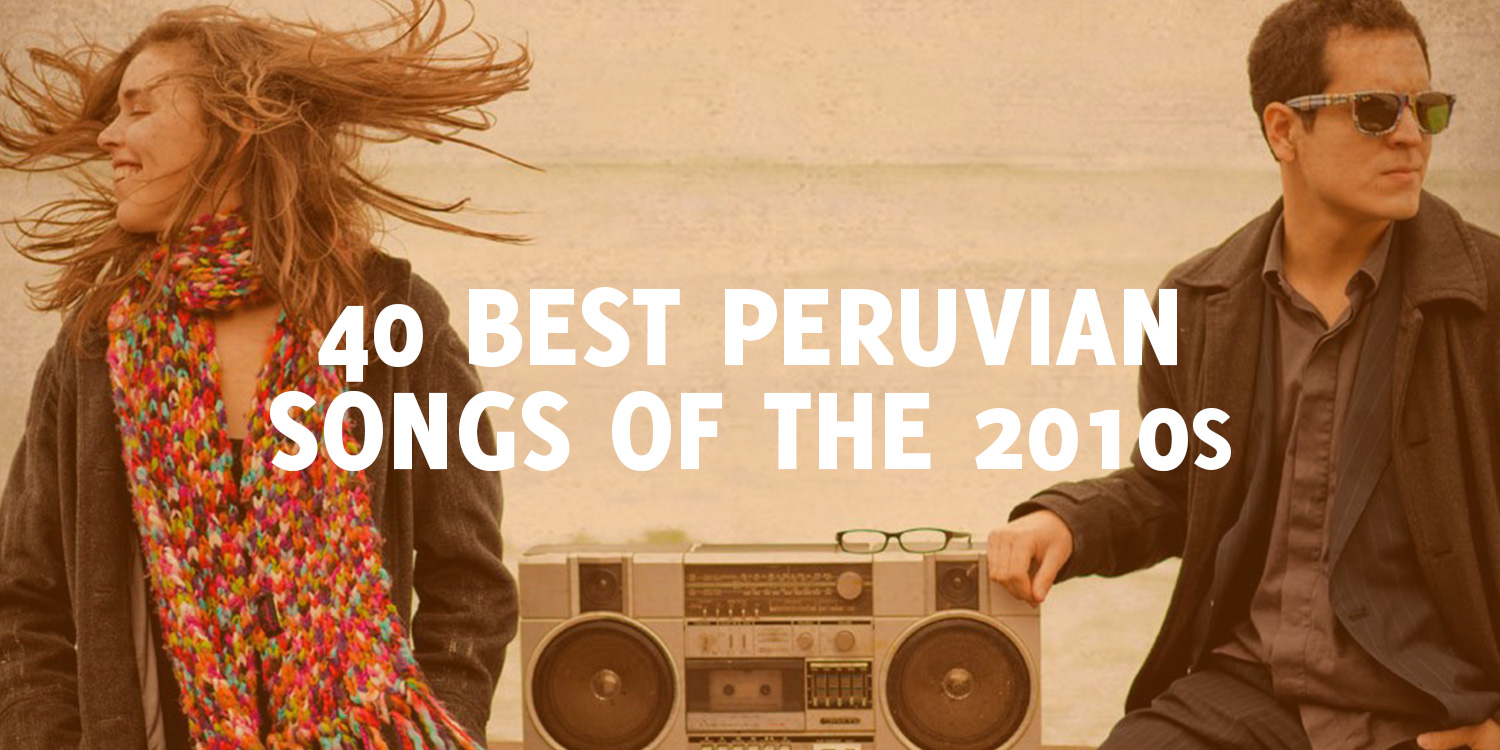 40-best-peruvian-songs-of-the-2010s-sounds-and-colours